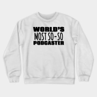 World's Most So-so Podcaster Crewneck Sweatshirt